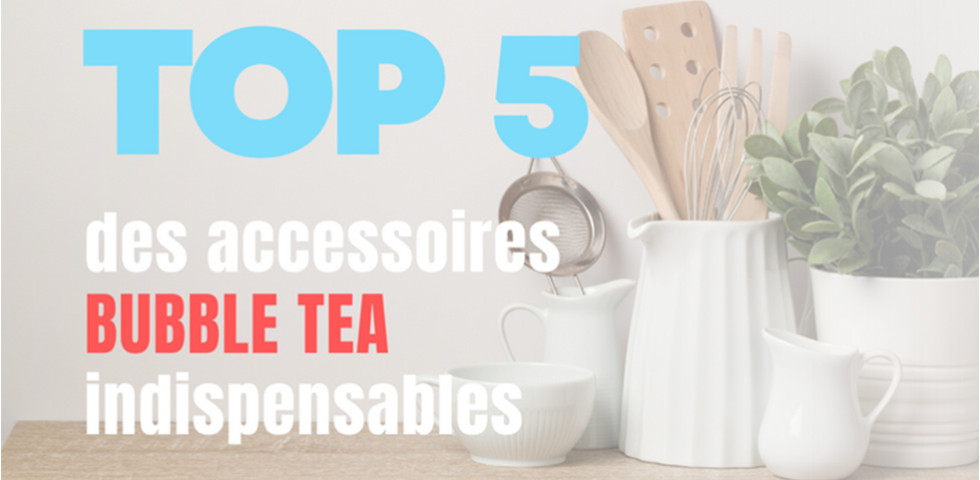 TOP 5 des accessoires Bubble Tea indispensables !